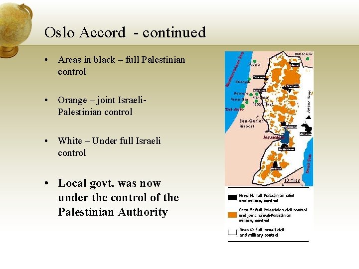 Oslo Accord - continued • Areas in black – full Palestinian control • Orange