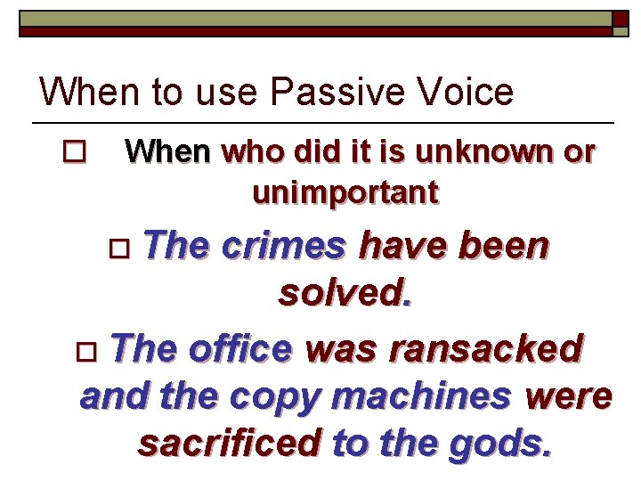 When to use Passive Voice o When who did it is unknown or unimportant