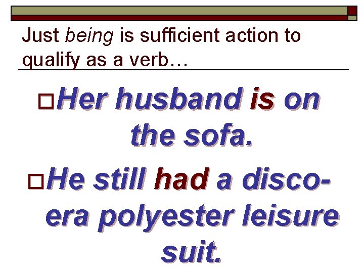 Just being is sufficient action to qualify as a verb… o. Her husband is
