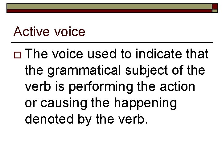 Active voice o The voice used to indicate that the grammatical subject of the