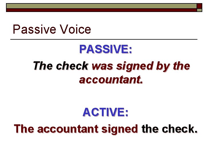 Passive Voice PASSIVE: The check was signed by the accountant. ACTIVE: The accountant signed