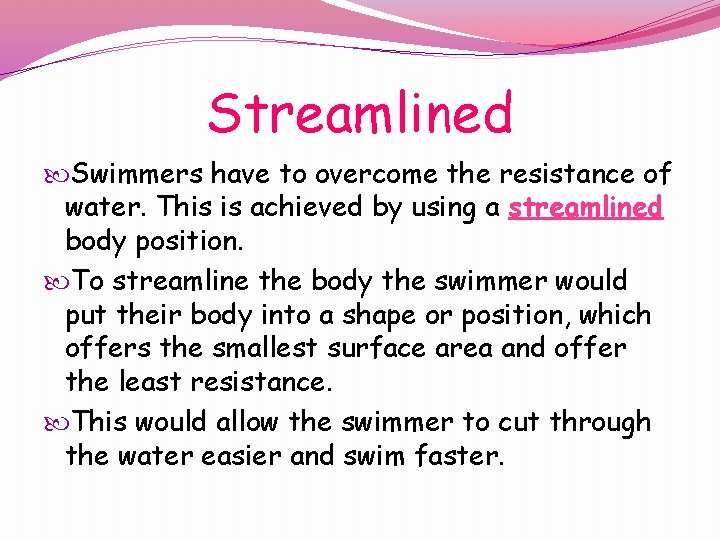 Streamlined Swimmers have to overcome the resistance of water. This is achieved by using