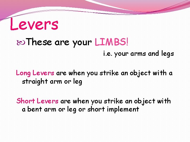 Levers These are your LIMBS! i. e. your arms and legs Long Levers are