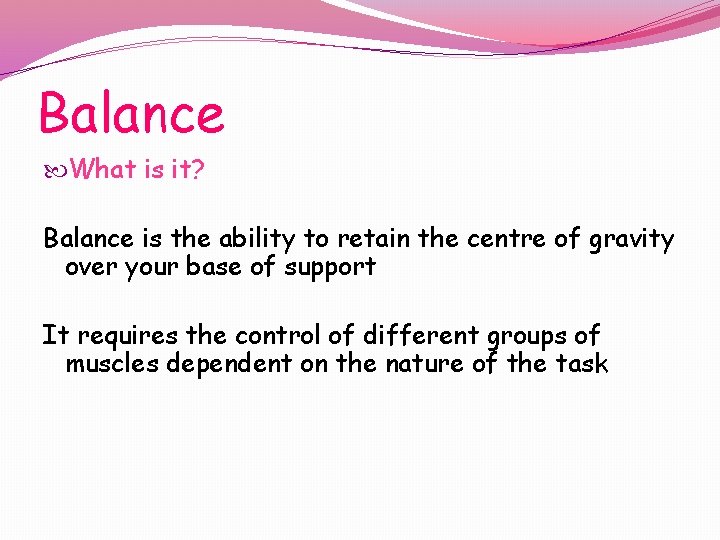 Balance What is it? Balance is the ability to retain the centre of gravity