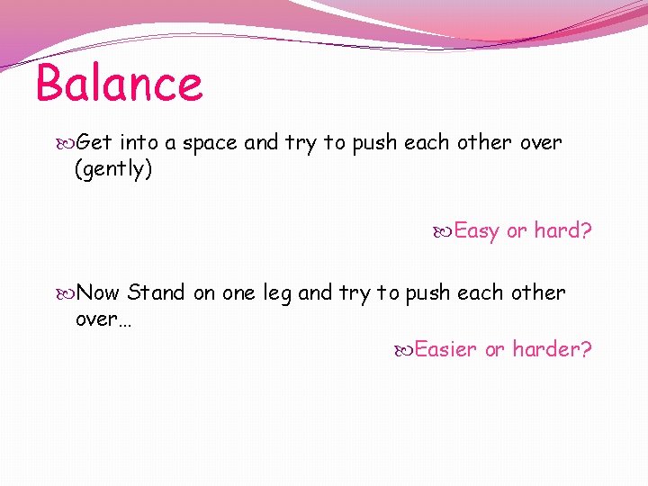 Balance Get into a space and try to push each other over (gently) Easy