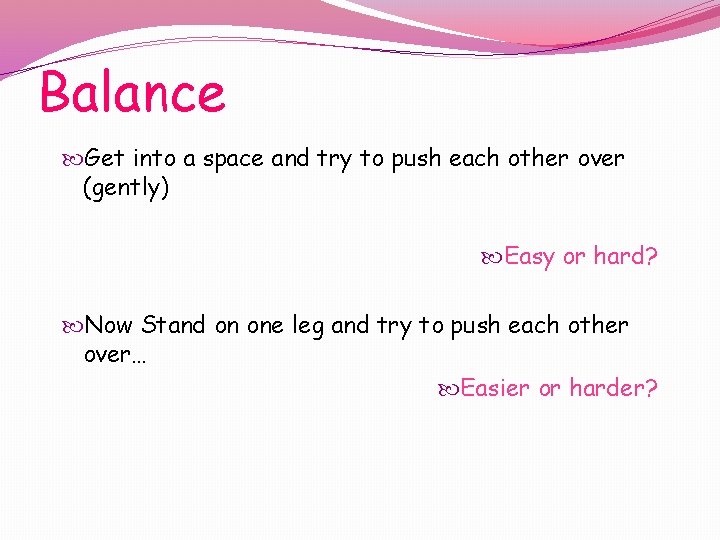 Balance Get into a space and try to push each other over (gently) Easy