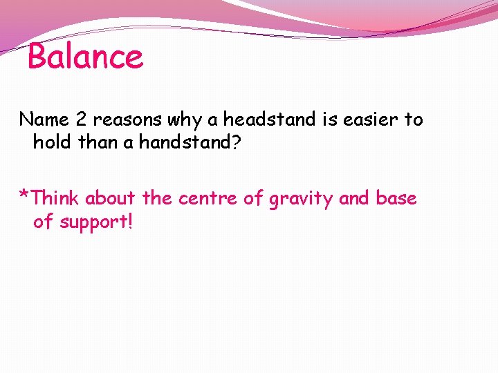 Balance Name 2 reasons why a headstand is easier to hold than a handstand?