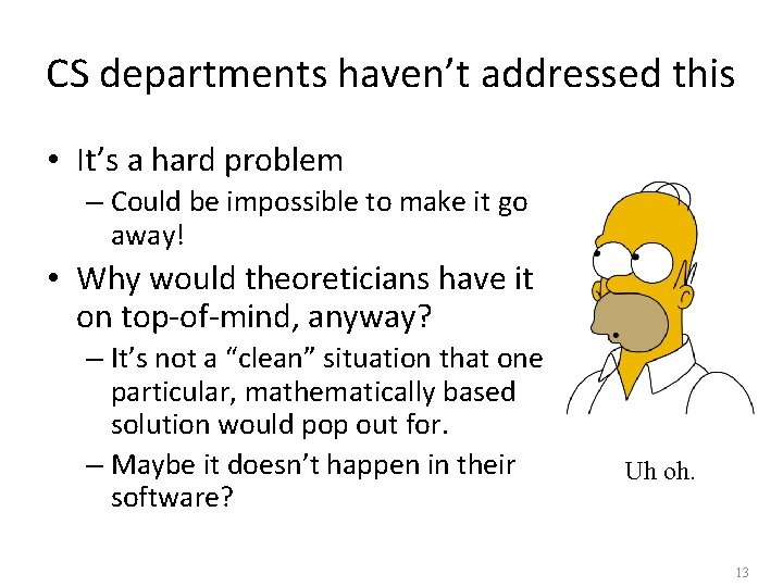CS departments haven’t addressed this • It’s a hard problem – Could be impossible CS departments haven’t addressed this • It’s a hard problem – Could be impossible