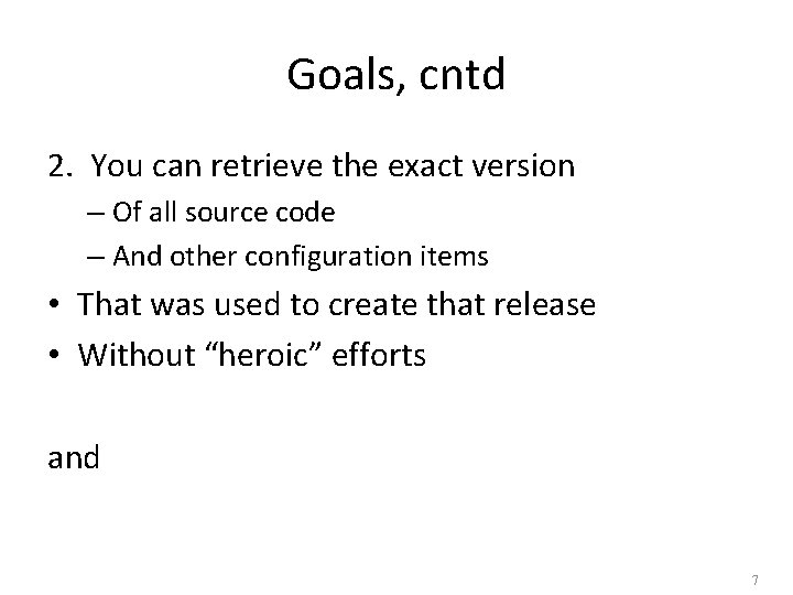 Goals, cntd 2. You can retrieve the exact version – Of all source code Goals, cntd 2. You can retrieve the exact version – Of all source code