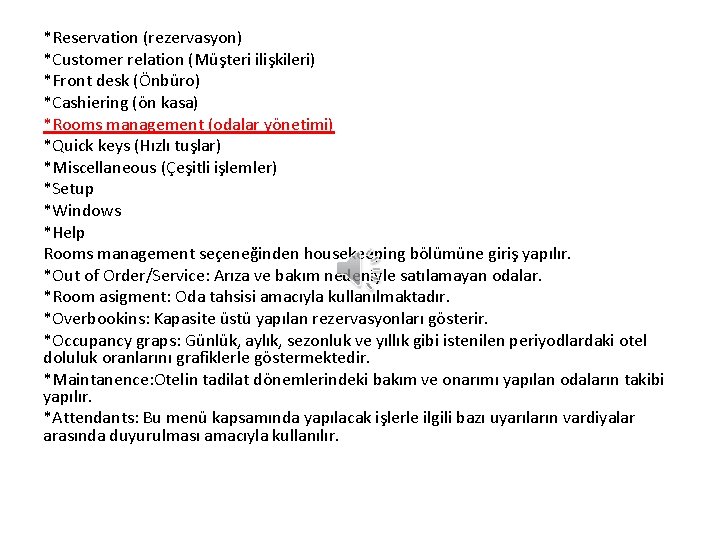 *Reservation (rezervasyon) *Customer relation (Müşteri ilişkileri) *Front desk (Önbüro) *Cashiering (ön kasa) *Rooms management *Reservation (rezervasyon) *Customer relation (Müşteri ilişkileri) *Front desk (Önbüro) *Cashiering (ön kasa) *Rooms management