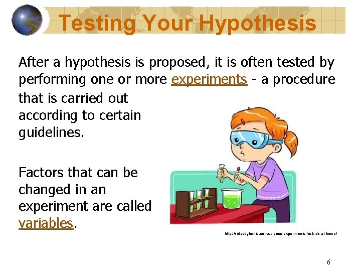 Testing Your Hypothesis After a hypothesis is proposed, it is often tested by performing
