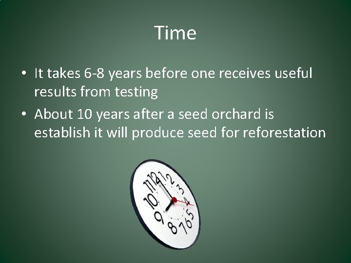 Time • It takes 6 -8 years before one receives useful results from testing