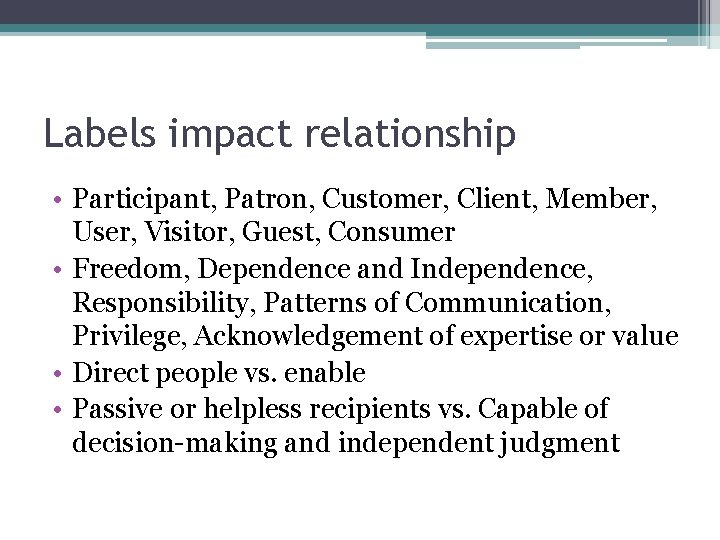 Labels impact relationship • Participant, Patron, Customer, Client, Member, User, Visitor, Guest, Consumer •