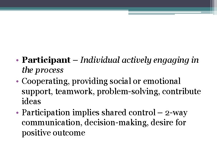  • Participant – Individual actively engaging in the process • Cooperating, providing social