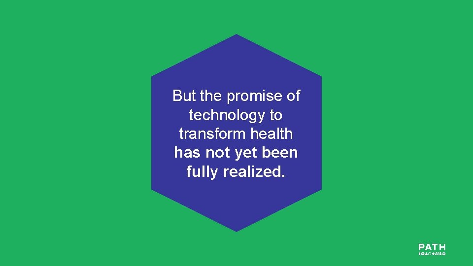 But the promise of technology to transform health has not yet been fully realized.