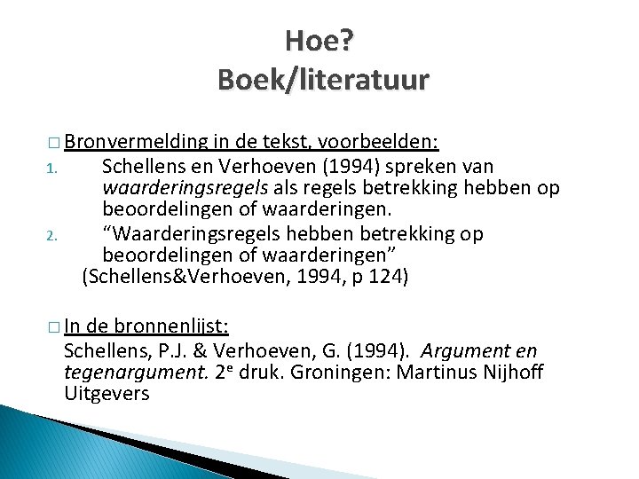 Hoe? Boek/literatuur � Bronvermelding in de tekst, voorbeelden: Schellens en Verhoeven (1994) spreken van