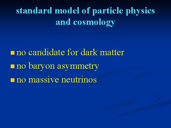 standard model of particle physics and cosmology n no candidate for dark matter n