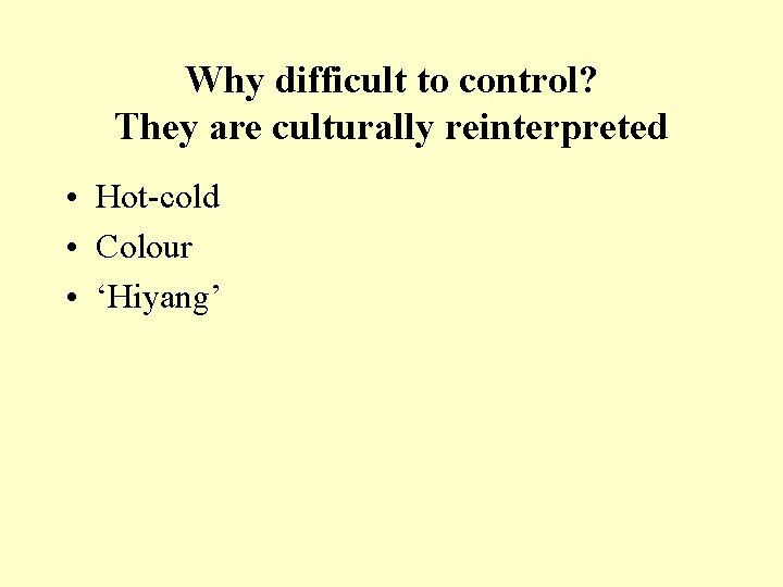 Why difficult to control? They are culturally reinterpreted • Hot-cold • Colour • ‘Hiyang’