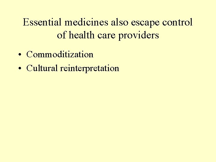 Essential medicines also escape control of health care providers • Commoditization • Cultural reinterpretation