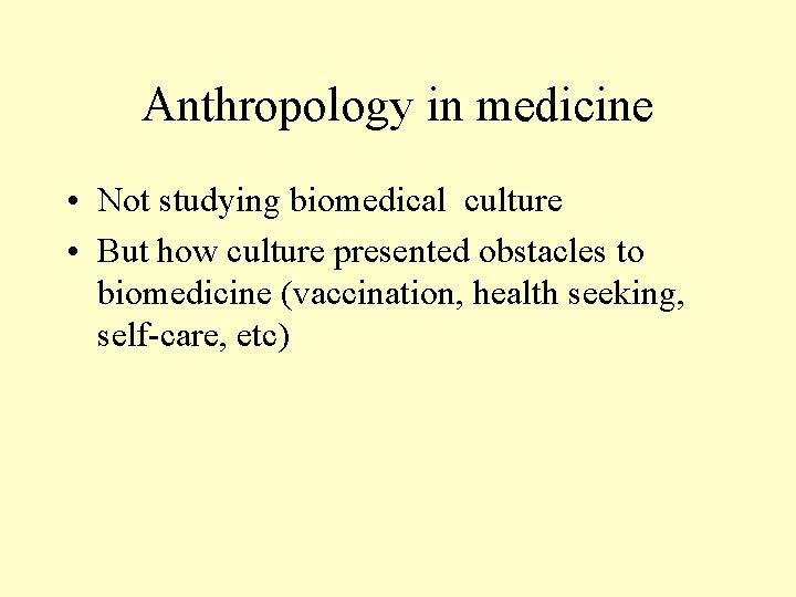 Anthropology in medicine • Not studying biomedical culture • But how culture presented obstacles