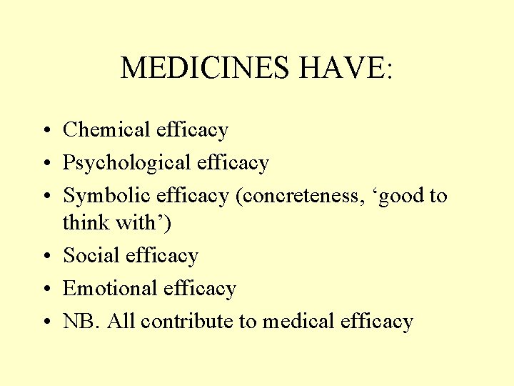 MEDICINES HAVE: • Chemical efficacy • Psychological efficacy • Symbolic efficacy (concreteness, ‘good to