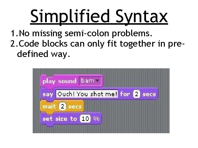 Simplified Syntax 1. No missing semi-colon problems. 2. Code blocks can only fit together