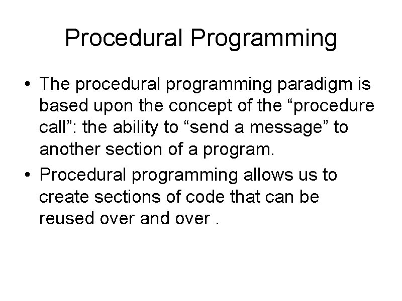 Procedural Programming • The procedural programming paradigm is based upon the concept of the