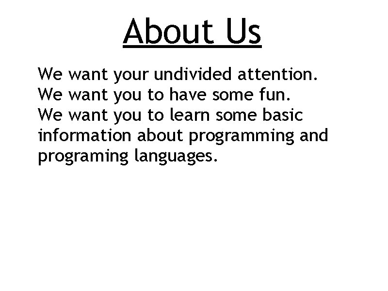 About Us 1. We want your undivided attention. 2. We want you to have