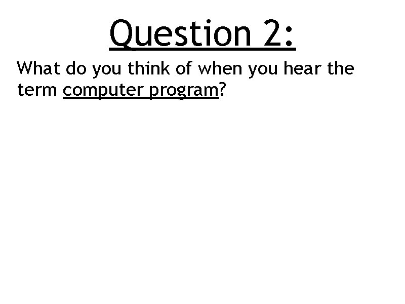 Question 2: What do you think of when you hear the term computer program?