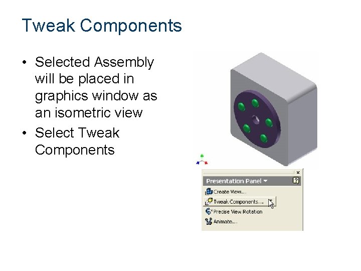 Tweak Components • Selected Assembly will be placed in graphics window as an isometric