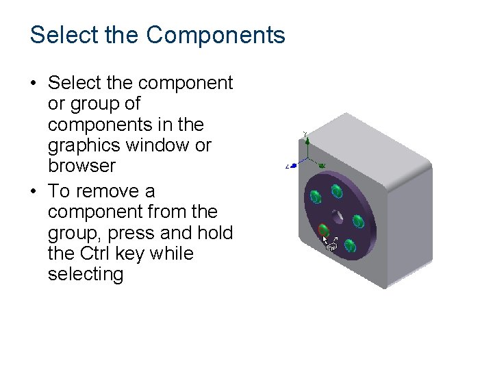 Select the Components • Select the component or group of components in the graphics
