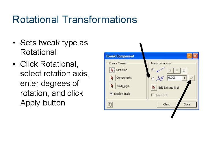 Rotational Transformations • Sets tweak type as Rotational • Click Rotational, select rotation axis,