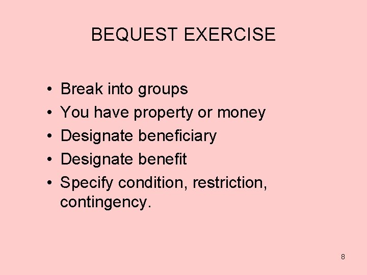 BEQUEST EXERCISE • • • Break into groups You have property or money Designate