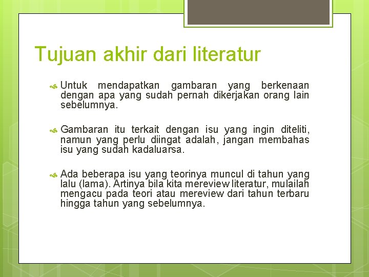 Tujuan akhir dari literatur Untuk mendapatkan gambaran yang berkenaan dengan apa yang sudah pernah