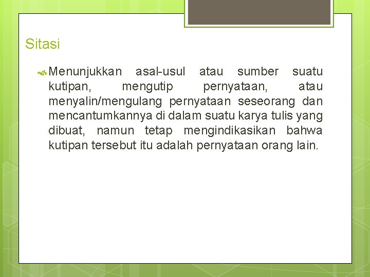 Sitasi Menunjukkan asal-usul atau sumber suatu kutipan, mengutip pernyataan, atau menyalin/mengulang pernyataan seseorang dan