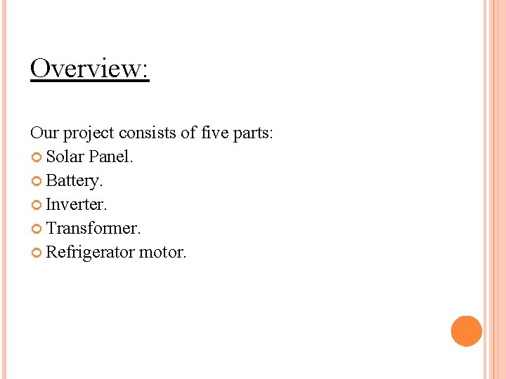 Overview: Our project consists of five parts: Solar Panel. Battery. Inverter. Transformer. Refrigerator motor.