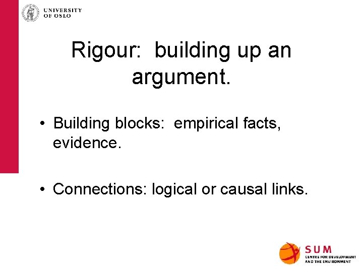 Rigour: building up an argument. • Building blocks: empirical facts, evidence. • Connections: logical