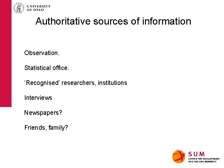 Authoritative sources of information Observation. Statistical office. ‘Recognised’ researchers, institutions Interviews Newspapers? Friends, family?