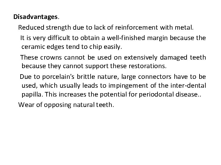 Disadvantages. Reduced strength due to lack of reinforcement with metal. It is very difficult