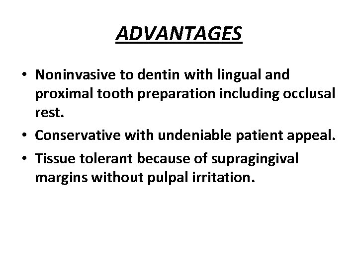 ADVANTAGES • Noninvasive to dentin with lingual and proximal tooth preparation including occlusal rest.