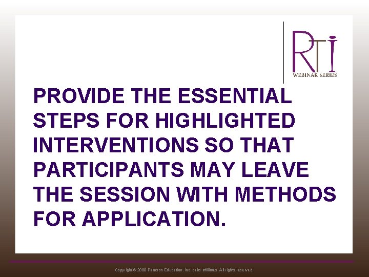 PROVIDE THE ESSENTIAL STEPS FOR HIGHLIGHTED INTERVENTIONS SO THAT PARTICIPANTS MAY LEAVE THE SESSION