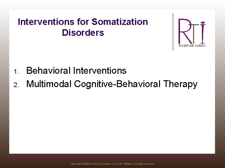 Interventions for Somatization Disorders 1. 2. Behavioral Interventions Multimodal Cognitive-Behavioral Therapy Copyright © 2008