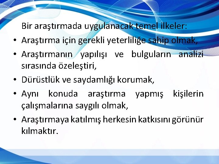  • • • Bir araştırmada uygulanacak temel ilkeler: Araştırma için gerekli yeterliliğe sahip