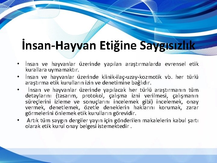 İnsan-Hayvan Etiğine Saygısızlık • İnsan ve hayvanlar üzerinde yapılan araştırmalarda evrensel etik kurallara uymamaktır.