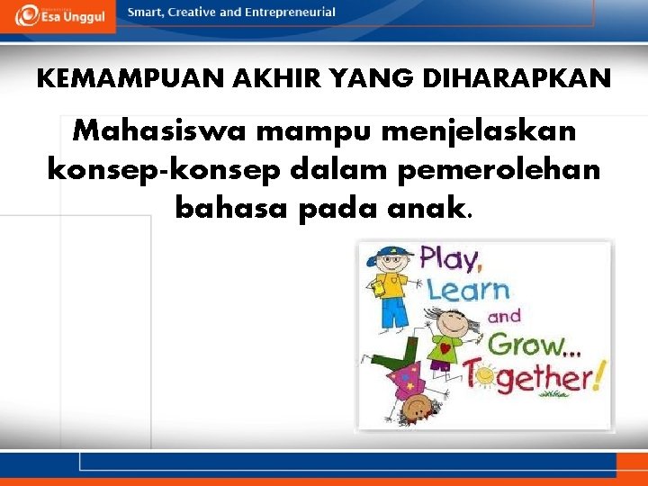 KEMAMPUAN AKHIR YANG DIHARAPKAN Mahasiswa mampu menjelaskan konsep-konsep dalam pemerolehan bahasa pada anak. 