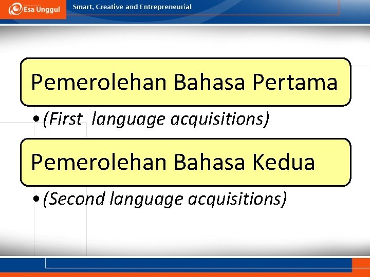 Pemerolehan Bahasa Pertama • (First language acquisitions) Pemerolehan Bahasa Kedua • (Second language acquisitions)