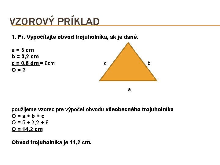 VZOROVÝ PRÍKLAD 1. Pr. Vypočítajte obvod trojuholníka, ak je dané: a = 5 cm