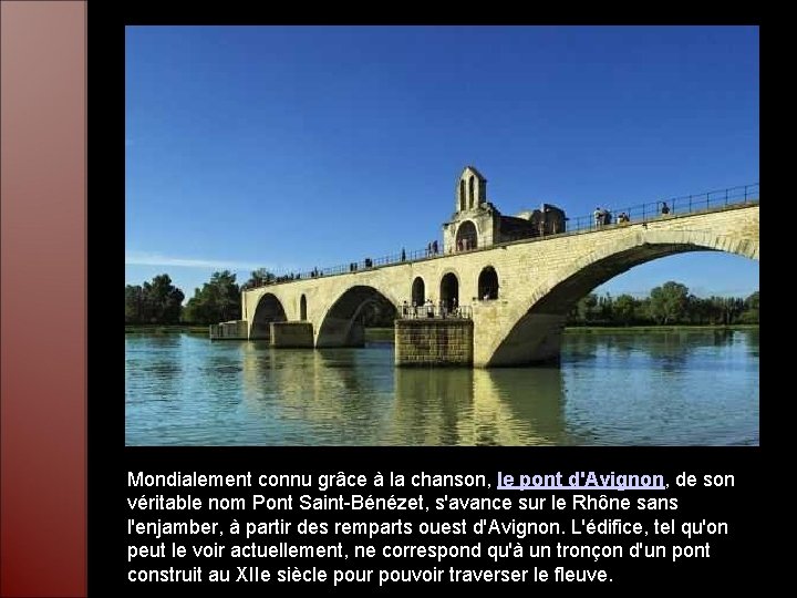 Mondialement connu grâce à la chanson, le pont d'Avignon, de son véritable nom Pont