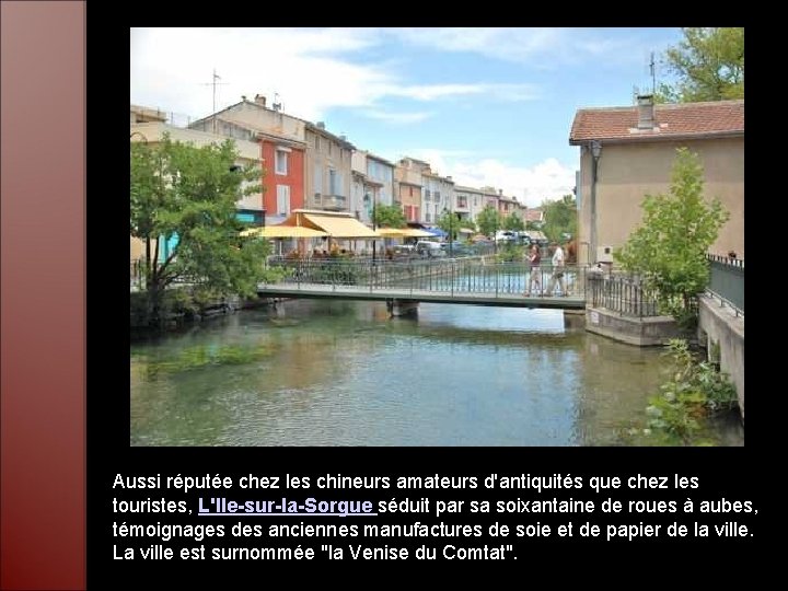 Aussi réputée chez les chineurs amateurs d'antiquités que chez les touristes, L'Ile-sur-la-Sorgue séduit par