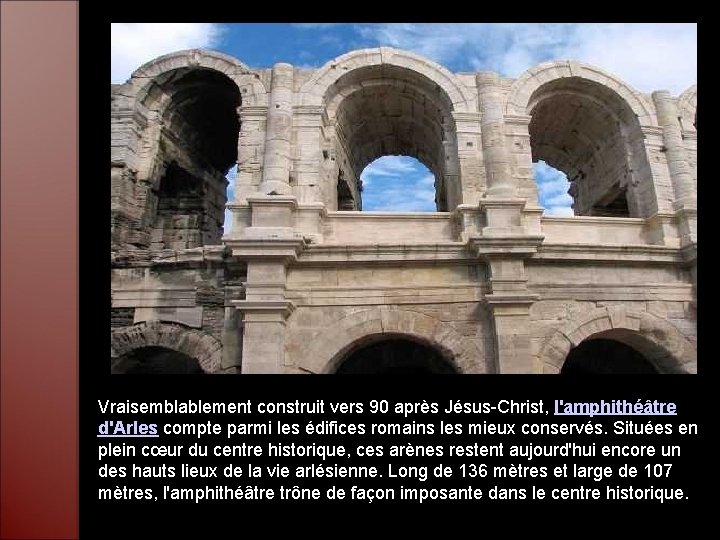 Vraisemblablement construit vers 90 après Jésus-Christ, l'amphithéâtre d'Arles compte parmi les édifices romains les